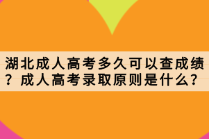 湖北成人高考多久可以查成績？成人高考錄取原則是什么？