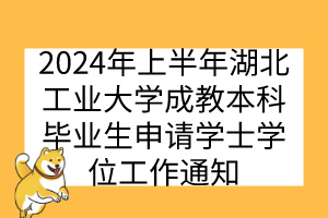 2024年上半年湖北工業(yè)大學(xué)成教本科畢業(yè)生申請(qǐng)學(xué)士學(xué)位工作通知