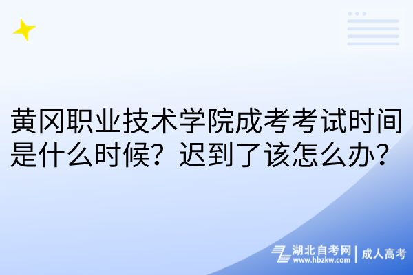 黃岡職業(yè)技術(shù)學(xué)院成考考試時(shí)間是什么時(shí)候？遲到了該怎么辦？