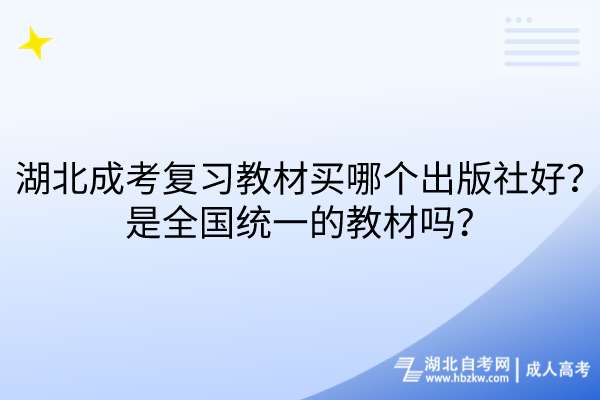 湖北成考復(fù)習(xí)教材買哪個(gè)出版社好？是全國(guó)統(tǒng)一的教材嗎？