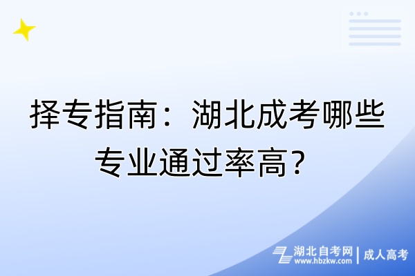 擇專指南：湖北成考哪些專業(yè)通過率高？