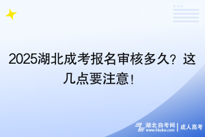 2025湖北成考報(bào)名審核多久？這幾點(diǎn)要注意！