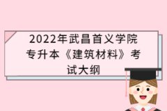 2022年武昌首義學院專升本《建筑材料》考試大綱