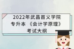 2022年武昌首義學院專升本 《會計學原理》考試大綱