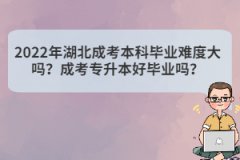 2022年湖北成考本科畢業(yè)難度大嗎？成考專升本好畢業(yè)嗎？