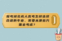 報考湖北成人高考怎樣選擇合適的專業(yè)，需要從哪些方面去考慮？