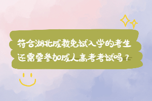 符合湖北成教免試入學(xué)的考生還需要參加成人高考考試嗎？