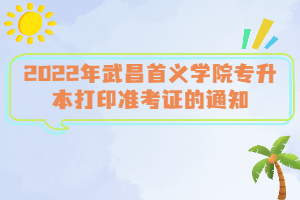 2022年武昌首義學(xué)院專(zhuān)升本打印準(zhǔn)考證的通知