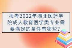 報(bào)考2022年湖北醫(yī)藥學(xué)院成人教育醫(yī)學(xué)類專業(yè)需要滿足的條件有哪些？