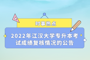 2022年江漢大學專升本考試成績復核情況的公告