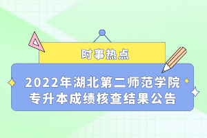 2022年湖北第二師范學院專升本成績核查結(jié)果公告