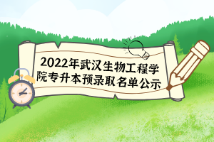 2022年武漢生物工程學(xué)院專升本預(yù)錄取名單公示