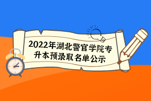 2022年湖北警官學院專升本預錄取名單公示