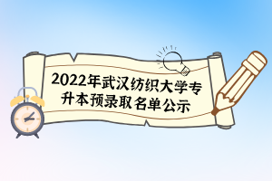 2022年武漢紡織大學(xué)專升本預(yù)錄取名單公示