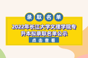 2022年長(zhǎng)江大學(xué)文理學(xué)院專升本擬錄取名單公示