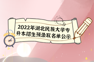 2022年湖北民族大學(xué)專升本招生預(yù)錄取名單公示