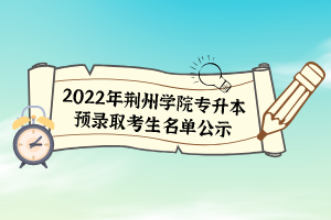 2022年荊州學(xué)院專升本預(yù)錄取考生名單公示