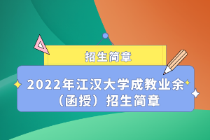 2022年江漢大學(xué)成教業(yè)余（函授）招生簡(jiǎn)章