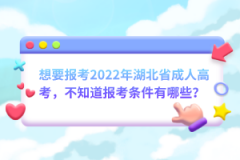 想要報考2022年湖北省成人高考，不知道報考條件有哪些？