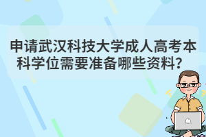 申請武漢科技大學成人高考本科學位需要準備哪些資料？