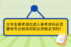 大專生報(bào)考湖北成人高考本科必須要有專業(yè)相關(guān)的職業(yè)資格證書嗎？