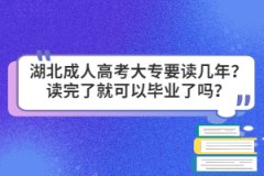 湖北成人高考大專要讀幾年？讀完了就可以畢業(yè)了嗎？