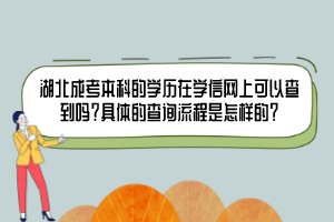 湖北成考本科的學(xué)歷在學(xué)信網(wǎng)上可以查到嗎？具體的查詢流程是怎樣的？