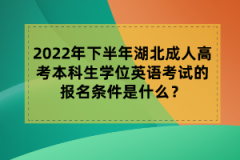 2022年下半年湖北成人高考本科生學(xué)位英語(yǔ)考試的報(bào)名條件是什么？