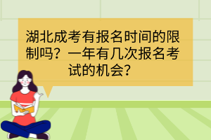 湖北成考有報(bào)名時(shí)間的限制嗎？一年有幾次報(bào)名考試的機(jī)會(huì)？