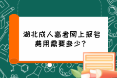 湖北成人高考網(wǎng)上報(bào)名費(fèi)用需要多少？