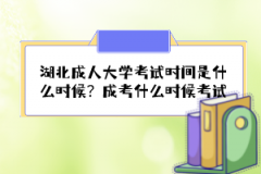 湖北成人大學(xué)考試時(shí)間是什么時(shí)候？成考什么時(shí)候考試？