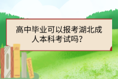 高中畢業(yè)可以報(bào)考湖北成人本科考試嗎？