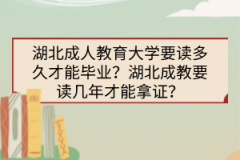 湖北成人教育大學(xué)要讀多久才能畢業(yè)？湖北成教要讀幾年才能拿證？