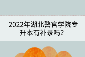 2022年湖北警官學(xué)院專升本有補(bǔ)錄嗎？