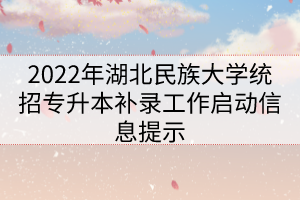 2022年湖北民族大學(xué)統(tǒng)招專升本補(bǔ)錄工作啟動(dòng)信息提示