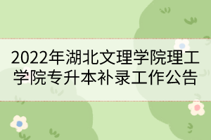 2022年湖北文理學(xué)院理工學(xué)院專升本補(bǔ)錄工作公告