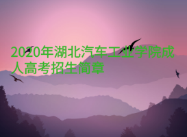 2020年湖北汽車工業(yè)學院成人高考招生簡章