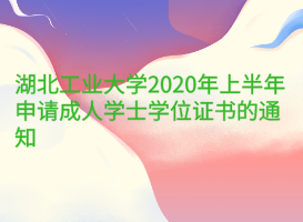 湖北工業(yè)大學(xué)2020年上半年申請成人學(xué)士學(xué)位證書的通知