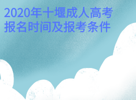 2020年十堰成人高考報(bào)名時(shí)間及報(bào)考條件