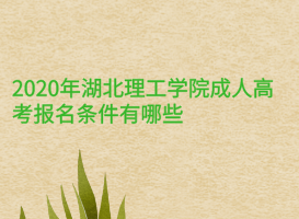 2020年湖北理工學(xué)院成人高考報名條件有哪些