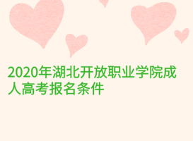 2020年湖北開放職業(yè)學(xué)院成人高考報(bào)名條件