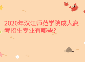 2020年漢江師范學(xué)院成人高考招生專業(yè)有哪些