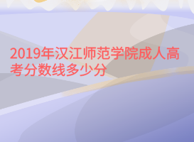 2019年漢江師范學(xué)院成人高考分?jǐn)?shù)線(xiàn)多少分