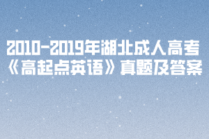 2010-2019年湖北成人高考《高起點英語》真題及答案