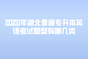 2020年湖北普通專升本英語考試題型有哪幾類