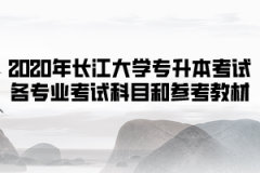 2020年長(zhǎng)江大學(xué)普通專(zhuān)升本考試各專(zhuān)業(yè)考試科目和參考教材