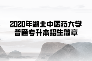 2020年湖北中醫(yī)藥大學普通專升本招生簡章