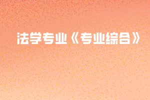 2020年黃岡師范學(xué)院專升本法學(xué)專業(yè)《專業(yè)綜合》考試大綱