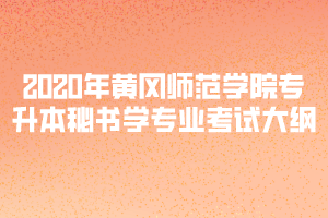 2020年黃岡師范學(xué)院專升本秘書學(xué)專業(yè)考試大綱