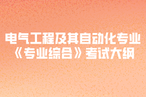 2020年黃岡師范學院專升本電氣工程及其自動化專業(yè)《專業(yè)綜合》考試大綱